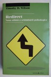 Redirect: Noua Stiinta a Schimbarii Psihologice - Timothy D. Wilson, Psihologie, Carte