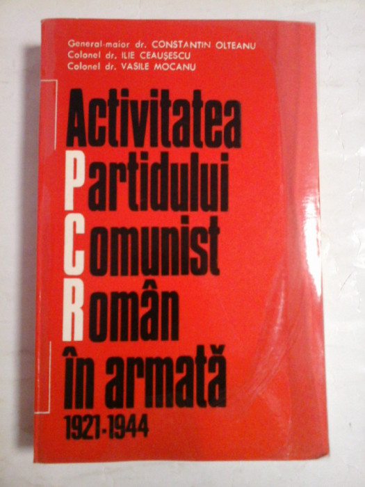 Activitatea Partidului Comunist Roman in armata 1921-1944 autografe si dedicatie cei trei autori - C. Olteanu / I. Ceausescu / V. Mocanu - B