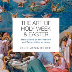 The Art of Holy Week and Easter: Meditations on the Passion and Resurrection of Jesus