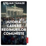 Istoria caderii regimurilor comuniste - Stelian Tanase