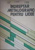 INDREPTAR METALOGRAFIC PENTRU LICEE-A.TUDOR, M.MORARU, D.PANTURU, S.NITA, D.MOCANU