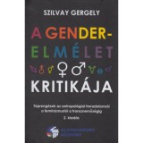 A gender-elm&eacute;let kritik&aacute;ja - T&ouml;preng&eacute;sek az antropol&oacute;giai forradalomr&oacute;l a feminizmust&oacute;l a transzneműs&eacute;gig - Szilvay Gergely