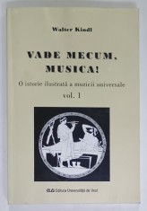 VADE MECUM , MUSICA ! O ISTORIE ILUSTRATA A MUZICII UNIVERSALE , VOLUMUL I de WALTER KINDL , 2007 , DEDICATIE * foto
