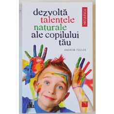 DEZVOLTA TALENTELE NATURALE ALE COPILULUI TAU de ANDREW FULLER , 2021