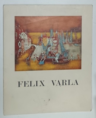 FELIX VARLA , CATALOG DE EXPOZITIE , ANII &amp;#039;60 , TEXT IN LIMBA FRANCEZA foto
