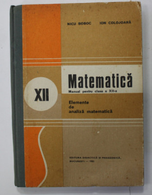 MATEMATICA , ELEMENTE DE ANALIZA MATEMATICA de NICU BOBOC si ION COLOJOARA , 1981 foto