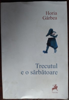 HORIA GARBEA: TRECUTUL E O SARBATOARE/VERSURI 2012/DESENE VLAD CIOBANU/DEDICATIE foto