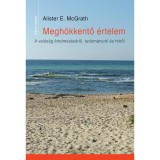Megh&ouml;kkentő &eacute;rtelem - A val&oacute;s&aacute;g &eacute;rtelmez&eacute;s&eacute;ről, tudom&aacute;nyr&oacute;l &eacute;s hitről - Alister E. Mcgrath
