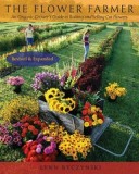 The Flower Farmer: An Organic Grower&#039;s Guide to Raising and Selling Cut Flowers
