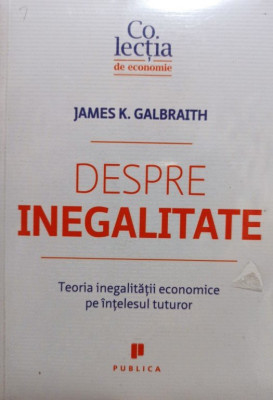 James K. Galbraith - Despre inegalitate (editia 2016) foto