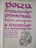 Poezia trubadurilor provensali italieni ,portughezi-in versiune originala /traducere -Teodor Bocsa