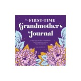 The First-Time Grandmother's Journal: Inspiring Prompts to Celebrate Your Experience with a New Grandchild