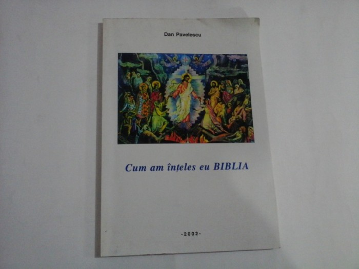 Cum am inteles eu BIBLIA - Dan Pavelescu
