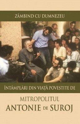 Zambind Cu Dumnezeu. Intamplari Din Viata Povestite De Mitropolitul Antonie De Suroj, Antonie De Suroj - Editura Sophia foto