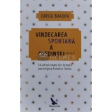 Vindecarea spontana a credintei - 2018 - Gregg Braden (C125)