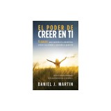 El poder de creer en ti: 9 pasos para aumentar tu autoestima, vencer tus miedos y aprender a quererte