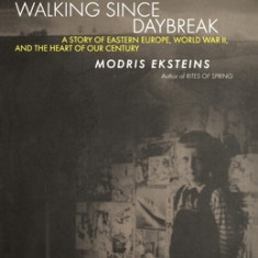 Walking Since Daybreak: A Story of Eastern Europe, World War II, and the Heart of Our Century