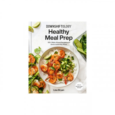 Downshiftology Healthy Meal Prep: 100+ Make-Ahead Recipes and Quick-Assembly Meals: A Gluten-Free Cookbook foto