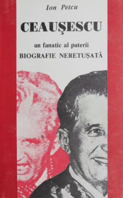Ceausescu. Biografie neretusata - Ion Petcu foto