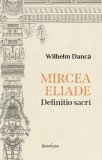 Mircea Eliade. Definitio sacri &ndash; Wilhelm Danca. Filosofie Religie. Antropologie, Sociologie. Stiinte Umaniste. Romana. Brosata/Cartonata