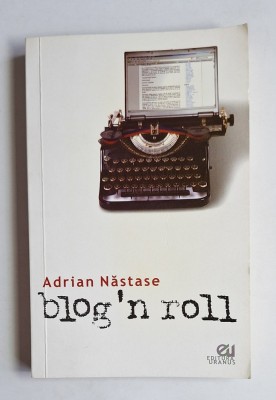Blog&amp;rsquo;n roll &amp;ndash; Aut. Adrian Năstase, Ed. Uranus, 2009 foto