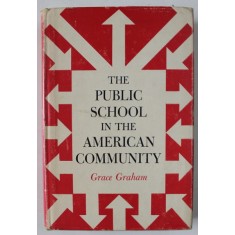 THE PUBLIC SCHOOL IN THE AMERICAN COMMUNITY by GRACE GRAHAM , 1963