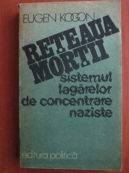 Eugen Kogon - Reteaua mortii. Sistemul lagarelor de concentrare naziste