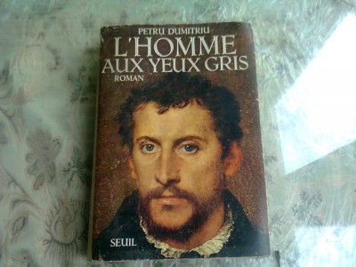 L&amp;#039;HOMME AUX YEUX GRIS - PETRU DUMITRIU (CARTE IN LIMBA FRANCEZA) foto