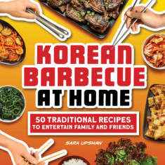 Korean Barbecue at Home: 50 Traditional Recipes to Entertain Family and Friends