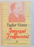 INTREGUL SI FRAGMENTUL de TUDOR VIANU BUCURESTI 1997