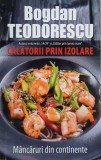 Calatorii prin izolare. Mancaruri din continente - Bogdan Teodorescu. Carte de bucate
