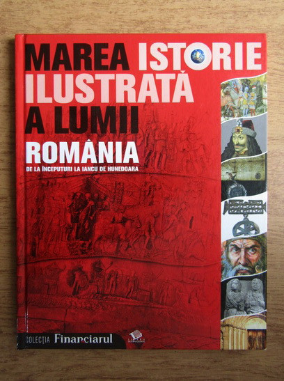 Marea istorie ilustrata a lumii. Romania de la inceputuri la Iancu de Hunedoara