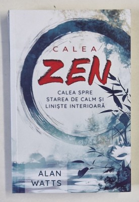 CALEA ZEN , CALEA SPRE STAREA DE CALM SI LINISTE INTERIOARA de ALAN WATTS , 2024 foto