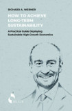 How to Achieve Long-term Sustainability - A Practical Guide Deploying Sustainable High Growth Economics - Richard A. Werner