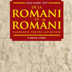 De la romani la romani. Pledoarie pentru latinitate | Ioan Aurel Pop