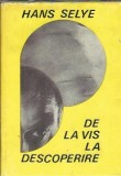 Hans Selye De la vis la descoperire editura Medicala 1968 454 pagini carte straina clasica psihologie