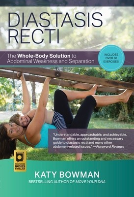 Diastasis Recti: The Whole Body Solution to Abdominal Weakness and Separation