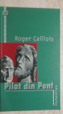 Roger Caillois - Pilat din Pont, 2005, Humanitas