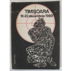 TIMISOARA 16 - 22 DECEMBRIE 1989 , APARUTA 1990