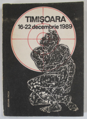 TIMISOARA 16 - 22 DECEMBRIE 1989 , APARUTA 1990 foto