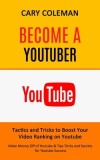 Become a Youtuber: Tactics and Tricks to Boost Your Video Ranking on Youtube (Make Money Off of Youtube&amp; Tips Tricks and Secrets for Yout