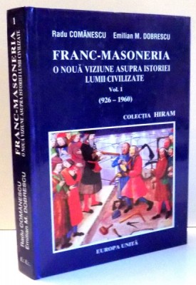 FRANC-MASONERIA O NOUA VIZIUNE ASUPRA ISTORIEI LUMII CIVILIZATE , VOL I , 926-1960 de RADU COMANESCU , 2001*PREZINTA PETE PE BLOCUL DE FILE foto