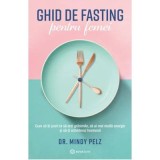 Ghid de fasting pentru femei. Cum sa tii post ca sa arzi grasimile, sa ai mai multa energie si sa-ti echilibrezi hormonii - Dr. Mindy Pelz