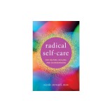 Radical Self-Care for Helpers, Healers, and Changemakers