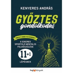 Győztes gondolkod&aacute;s - Bőv&iacute;tett kiad&aacute;s - A sikeres sportol&oacute; ment&aacute;lis felk&eacute;sz&uuml;l&eacute;se 11+1 l&eacute;p&eacute;sben - Kenyeres Andr&aacute;s