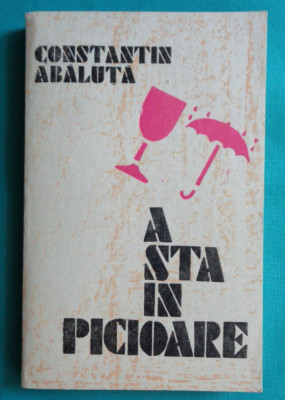 Constantin Abaluta &amp;ndash; A sta in picioare ( prima editie ) foto