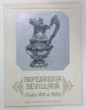 ORFEBRERIA SEVILLANA ( SIGLOS XIV al XVIII ) , MUSEO DE BELLAS ARTES , SEVILLA , TEXT IN LIMBA SPANIOLA , 1970