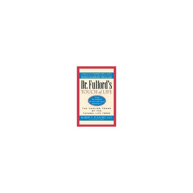 Dr. Fulford&#039;s Touch of Life: Aligning Body, Mind, and Spirit to Honor the Healer Within