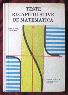 &amp;quot;TESTE RECAPITULATIVE DE MATEMATICA&amp;quot;, Catalin-Petru Nicolescu, 1989 foto