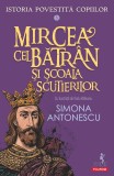 Cumpara ieftin Mircea Cel Bătr&acirc;n Și Școala Scutierilor. Seria Istoria Povestită Copiilor Vol.5, Simona Antonescu - Editura Polirom